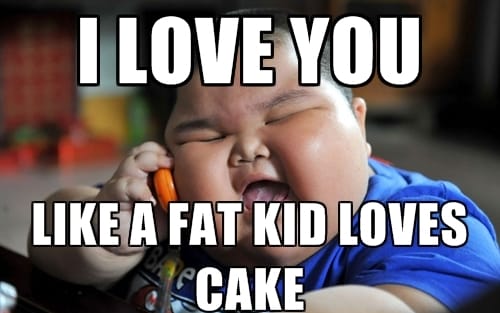 Love You Like A Fat Kid Loves Cake