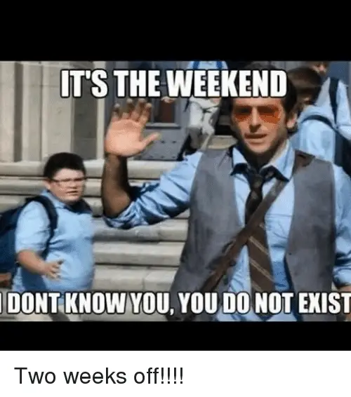 Its The Weekend Dont Know You You Do Not Exist Funny Picture