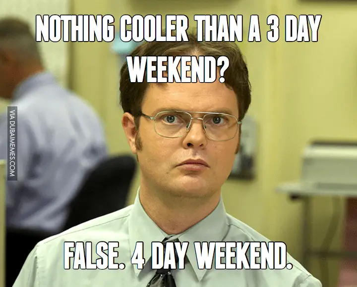 Nothing Cooler Than A 3 Day Weekend False 4 Day Weekend Meme