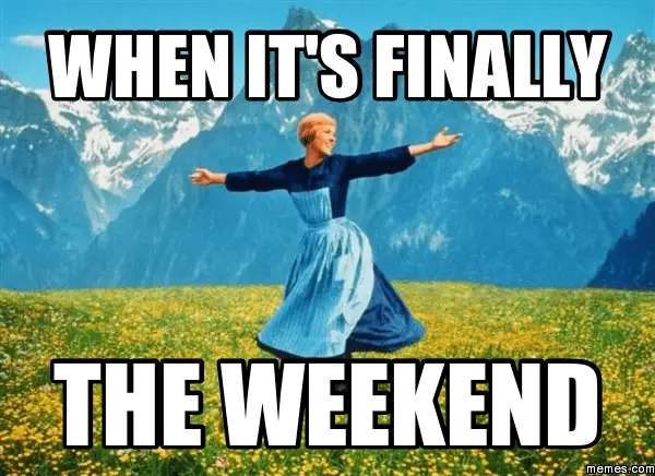 When Its Finally The Weekend Memes