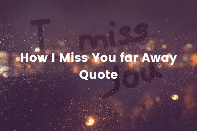 How I Miss You Far Away Quote