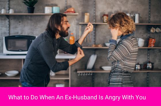 What to Do When An Ex-Husband Is Angry With You